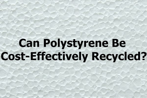 Can Polystyrene Be Cost-Effectively Recycled?